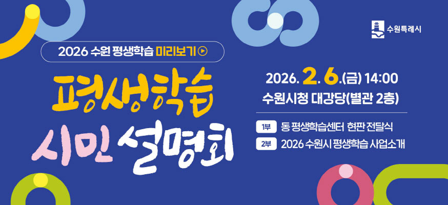 2026 수원 평생학습 미리보기 수원특례시  평생학습 시민설명회    2026 2 6(금) 14:00  수원시청 대강당(별관 2층)  1부 동 평생학습센터 현판 전달식  2부 2026 수원시 평생학습 사업소개